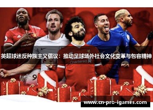 英超球迷反种族主义倡议:推动足球场外社会文化变革与包容精神 英超球迷反种族主义倡议:推动足球场外社会文化变革与包容精神