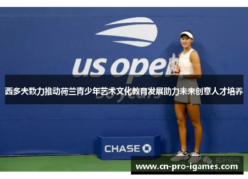 西多夫致力推动荷兰青少年艺术文化教育发展助力未来创意人才培养 西多夫致力推动荷兰青少年艺术文化教育发展助力未来创意人才培养