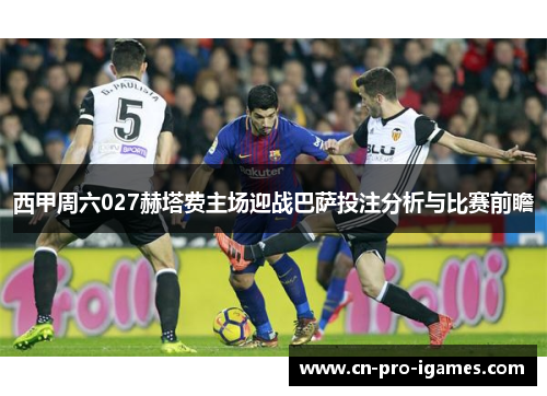 西甲周六027赫塔费主场迎战巴萨投注分析与比赛前瞻 西甲周六027赫塔费主场迎战巴萨投注分析与比赛前瞻