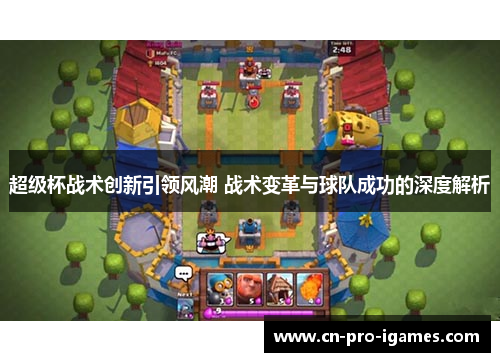 超级杯战术创新引领风潮 战术变革与球队成功的深度解析 超级杯战术创新引领风潮 战术变革与球队成功的深度解析