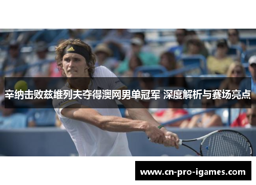 辛纳击败兹维列夫夺得澳网男单冠军 深度解析与赛场亮点 辛纳击败兹维列夫夺得澳网男单冠军 深度解析与赛场亮点
