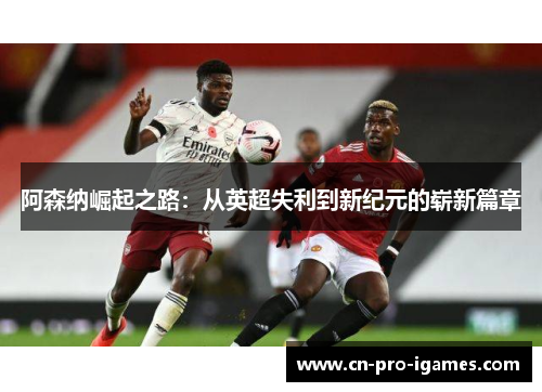 阿森纳崛起之路：从英超失利到新纪元的崭新篇章