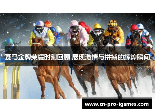 赛马金牌荣耀时刻回顾 展现激情与拼搏的辉煌瞬间 赛马金牌荣耀时刻回顾 展现激情与拼搏的辉煌瞬间