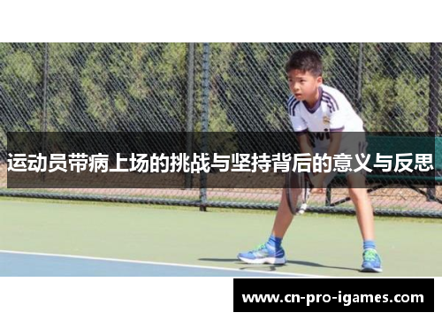 运动员带病上场的挑战与坚持背后的意义与反思 运动员带病上场的挑战与坚持背后的意义与反思