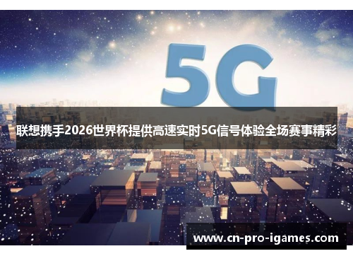 联想携手2026世界杯提供高速实时5G信号体验全场赛事精彩
